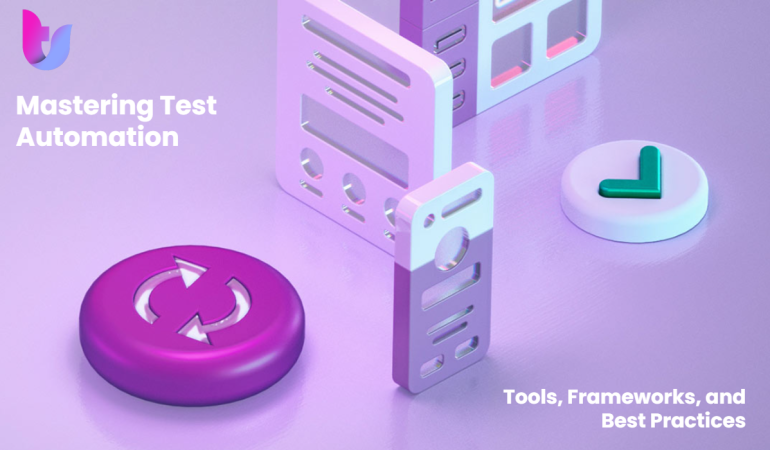 Mastering Test Automation: Tools, Frameworks, and Best Practices
